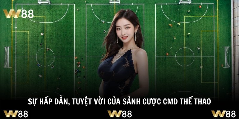 Sự hấp dẫn, tuyệt vời của sảnh cược CMD thể thao