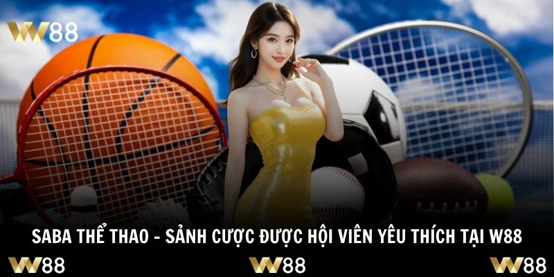 Saba Thể Thao - Sảnh Cược Được Hội Viên Yêu Thích Tại W88