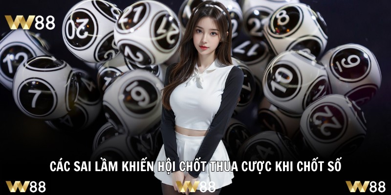 Các sai lầm khiến hội chốt thua cược khi chốt số