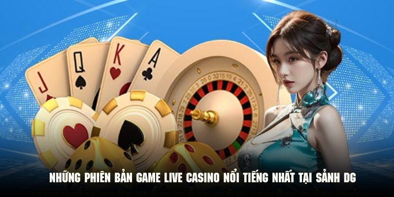 Những phiên bản game live casino nổi tiếng nhất tại sảnh DG