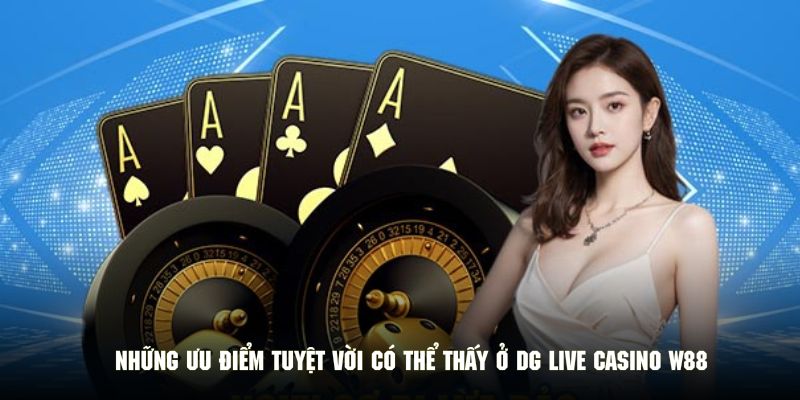 Những ưu điểm tuyệt vời có thể thấy ở DG live casino W88