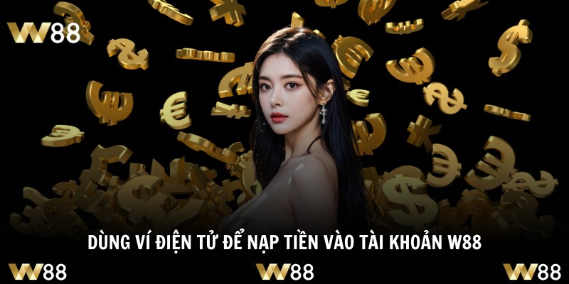 Dùng ví điện tử để nạp tiền vào tài khoản W88
