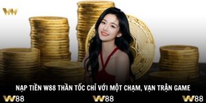 Nạp Tiền W88 Thần Tốc Chỉ Với Một Chạm, Vạn Trận Game