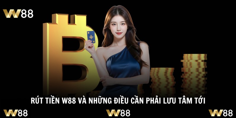 Rút tiền W88 và những điều cần phải lưu tâm tới