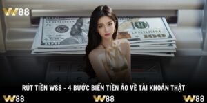 Rút Tiền W88 - 4 Bước Biến Tiền Ảo Về Tài Khoản Thật