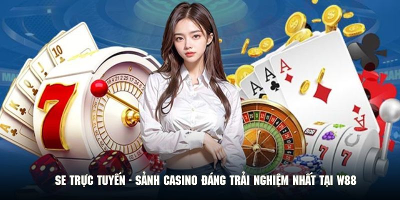 SE Trực Tuyến - Sảnh Casino Đáng Trải Nghiệm Nhất Tại W88