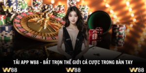 Tải App W88 - Bắt Trọn Thế Giới Cá Cược Trong Bàn Tay